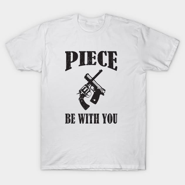 Piece Be With You - Funny Firearm Quote T-Shirt by mstory